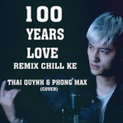 100 Years Love Chill Ke Remix - Thái Quỳnh Phong
